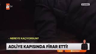 ADLİYE KAPISINDA FİRAR ETTİ! - ATV HABER