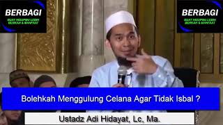 Bolehkah Menggulung Celana Agar Tidak Isbal ? Ustadz Adi Hidayat, Lc, Ma.