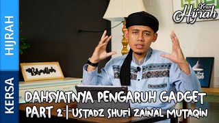 DAHSYATNYA PENGARUH GADGET | EPISODE - 2 | USTADZ SHUFI ZAINAL MUTAQIN | KERSA HIJRAH