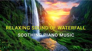 Soothing Piano Music and Natural Sound of Waterfall- Heal the Mind, Body and Soul