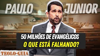 Paulo Junior: 50 Milhões de Evangélicos: O Que Está Falhando?