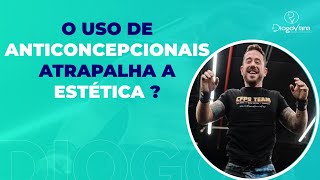 O uso de anticoncepcionais atrapalha a estética? | Diogo Viana