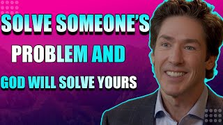 SOLVE SOMEONE'S PROBLEM AND GOD WILL SOLVE YOUR'S -