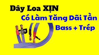 Dây LOA Xịn Làm Tăng Dãi Tần Số Trép Bass Có Thật Hay Không