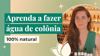 Aprenda a Fazer sua Própria Água de Colônia 100% Natural