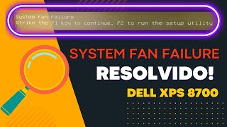 Erro System Fan Failure - Strike the F1 key to continue F2 to run the setup DELL XPS 8700 Resolvido