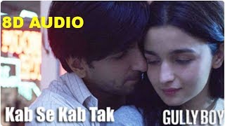 Kab Se Kab Tak (8D Audio) Gully Boy