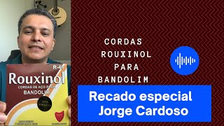 RECADO ESPECIAL DE JORGE CARDOSO | ROUXINOL CORDAS PARA BANDOLIM R-40