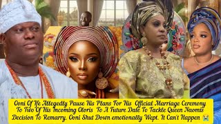 Ooni Of Ife Allegedly Pause Plans Of Official Marriage Ceremony To Two Of His Oloris😭 Queen Naomi 🧐