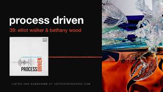 Process Driven 39: Elliot Walker & Bethany Wood