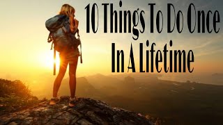 10 Things To Do Once In A Lifetime. 10 ऐसी बाते जो आपको Life में 1 बार जरूर करनी चाहिए।