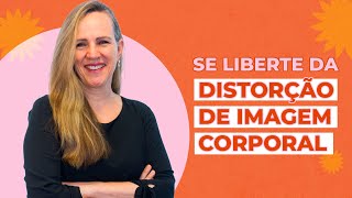 Olhar para a DISTORÇÃO DE IMAGEM CORPORAL te liberta | Dra Bianca Thurm