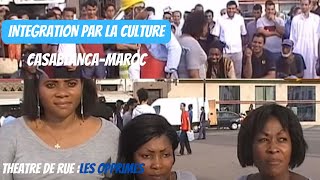 CASABLANCA MAROC:INTEGRATION PAR LA CULTURE THEATRE  LES OPPRIMES