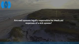 Are well spouses legally responsible for Medicaid expenses of a sick spouse?