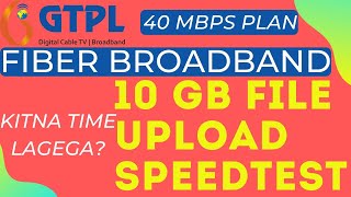 GTPL FIBER BROADBAND 40 Mbps 10 GB file upload test