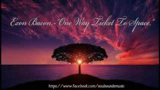 Exon Bacon.-"One Way Ticket To Space"