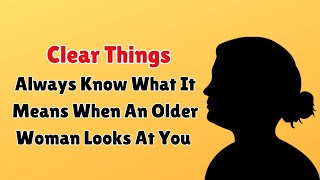 Always Know What It Means When An Older Woman Looks At You || info Loom