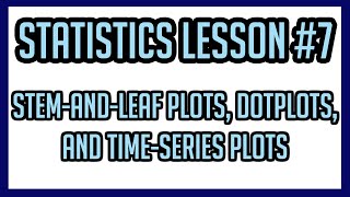 Statistics Lesson #7: Stem-and-Leaf Plots, Dotplots, and Time-Series Plots