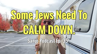 Some Jews Need To CALM DOWN. - Sanjo Podcast Episode 35