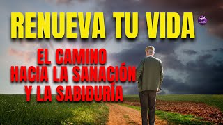 RENUEVA TU VIDA 🙏 EL CAMINO HACIA LA SANACION Y LA SABIDURIA