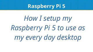 Setup Raspberry Pi 5 As Every Day Desktop