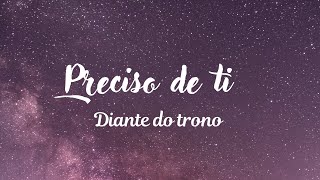 Preciso de ti ( Diante do trono )