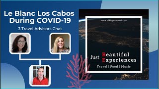 Le Blanc Los Cabos During COVID-19: 3 Travel Advisors Chat