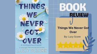 Things We Never Got Over by Lucy Score | A Charming Small-Town Romance & Humor Book Review