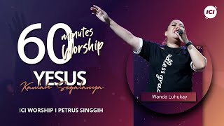 60 MINUTES WORSHIP - YESUS KAULAH SEGALANYA feat WANDA LUHUKAY