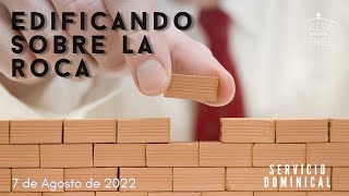 Edificando sobre la Roca| Servicio Dominical | 7 de Agosto 2022