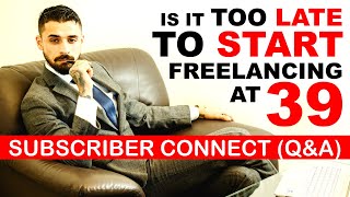 Is it TOO LATE to START Freelancing at 39 | Subscriber Connect | The Indian Freelancer 2022