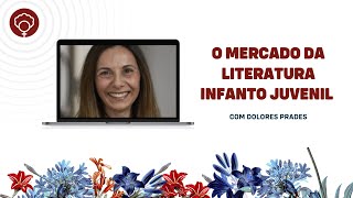 O MERCADO DA LITERATURA INFANTO JUVENIL, COM DOLORES PRADES