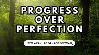 Progress Over Perfection - Have the courage to be Imperfect!