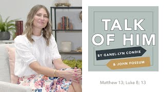 Talk Of Him - EP 13 - Matthew 13; Luke 8; 13