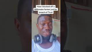 How I Blocked off Millionaire farmer for Breach of Trust - Some Nigerians will provoke you sha!