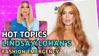 Lindsay Lohan's Fashion Emergency | Wendy Williams | Hot Topics