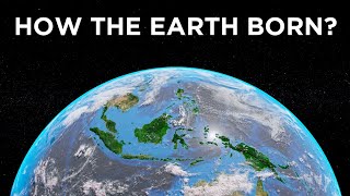 How Was the Earth Born