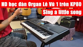 Hướng dẫn học đàn Organ Lê Vũ 1 - Sing a little song (Hãy hát một bài ca ngắn )| KP80.