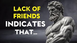 A LACK OF FRIENDS INDICATES THIS - Stoicism