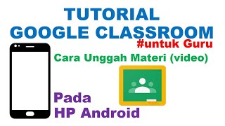 Cara upload/unggah materi berupa video pembelajaran di Google Classroom pada HP android