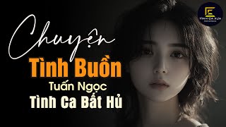 Chuyện Tình Buồn (Tình Ca Để Đời) - Tuấn Ngọc x Tình Ca Xưa