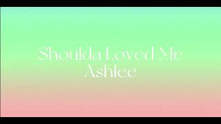 Ashlee - Shoulda Loved Me