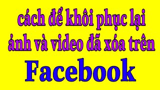 Cách lấy lại ảnh và video đã xóa trên Facebook|cách khôi phục lại ảnh và video Facebook đã xóa