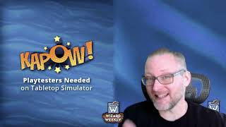 KAPOW Tabletop Simulator Play Testers Needed! │Wizard Weekly Highlights