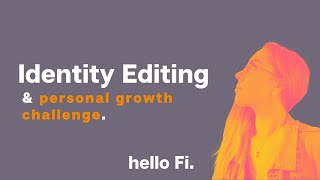 Identity Editing & personal growth challenge (channel update)