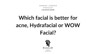 Which facial is better for acne, Hydrafacial or WOW Facial? - Hannah London Podcast - Q&A EP.1