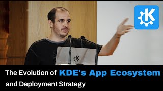 Akademy 2023 - The Evolution of KDE's App Ecosystem and Deployment Strategy