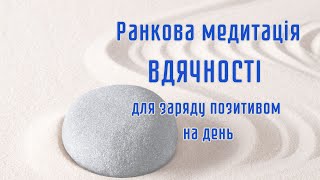 Ранкова медитація |  Медитація Вдячності | Заряд позитивом на день