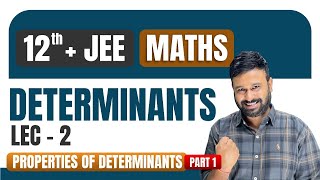 Determinants Lec 2 | Properties of Determinants | Class 12 + JEE Maths | JEE Mains & Advanced