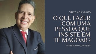 DIRETO AO ASSUNTO / O QUE FAZER COM UMA PESSOA QUE INSISTE EM TE MAGOAR? / PR. ROMUALDO NEVES